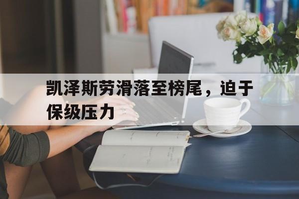 凯泽斯劳滑落至榜尾，迫于保级压力的简单介绍